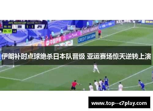 伊朗补时点球绝杀日本队晋级 亚运赛场惊天逆转上演