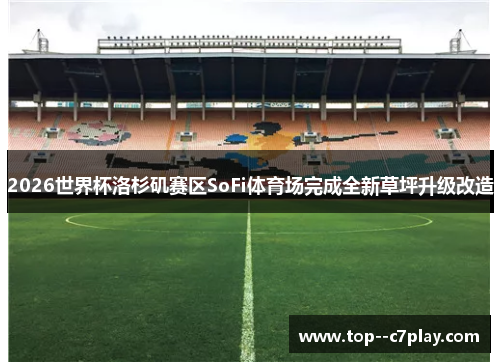 2026世界杯洛杉矶赛区SoFi体育场完成全新草坪升级改造 2026世界杯洛杉矶赛区SoFi体育场完成全新草坪升级改造