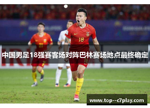 中国男足18强赛客场对阵巴林赛场地点最终确定