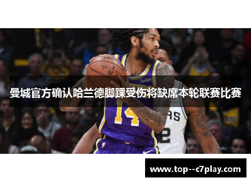 曼城官方确认哈兰德脚踝受伤将缺席本轮联赛比赛